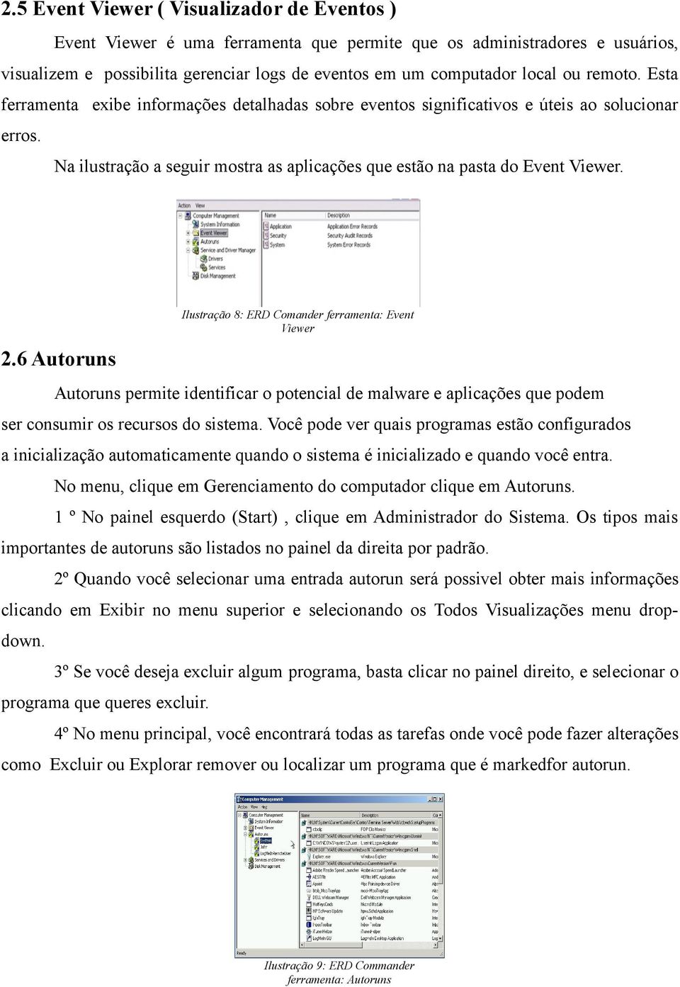 6 Autoruns Autoruns permite identificar o potencial de malware e aplicações que podem ser consumir os recursos do sistema.