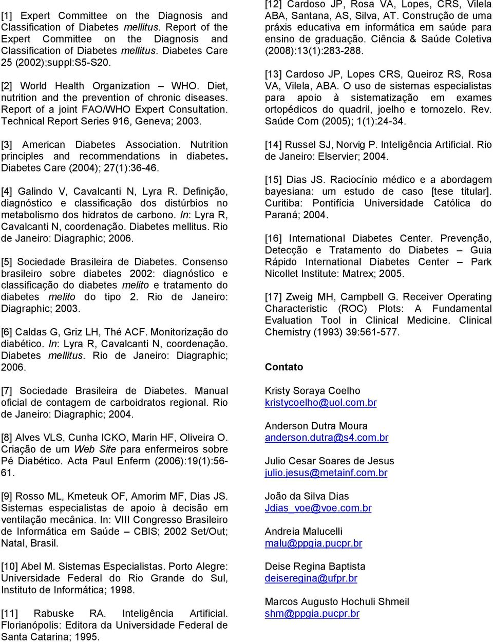 Nutrition principls and rcommndations in diabts. Diabts Car (2004); 27(1):36-46. [4] Galindo V, Cavalcanti N, Lyra R.