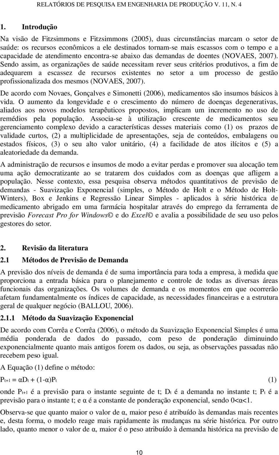 D crd c Nvs, Gnçlvs Sintti (6), dicnts sã insus ásics à vid. O unt d lngvidd crscint d núr d dnçs dgnrtivs, lids s nvs dls trpêutics prpsts, iplic u incrnt n us d rédis pl ppulçã.