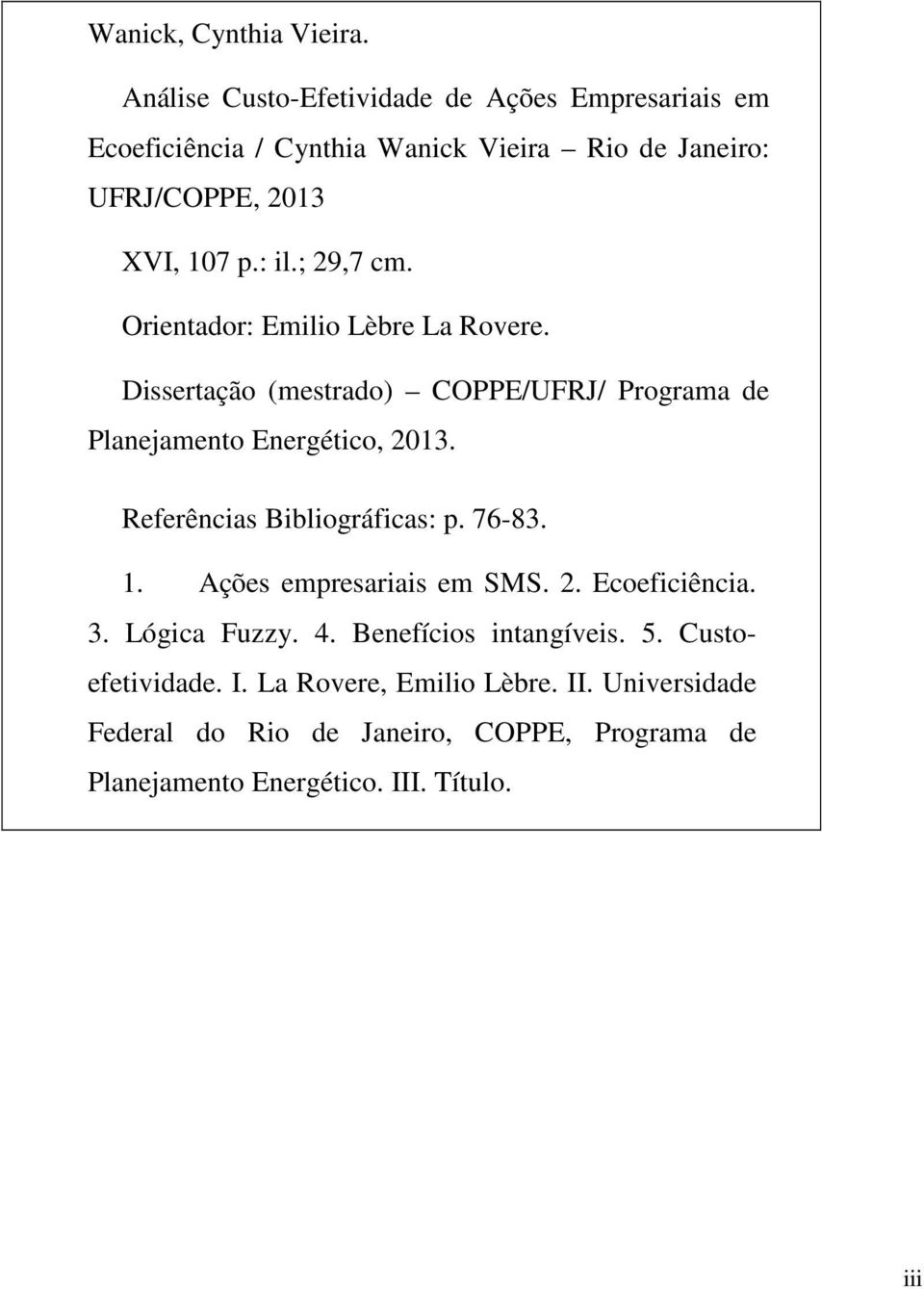 ; 29,7 cm. Orientador: Emilio Lèbre La Rovere. Dissertação (mestrado) COPPE/UFRJ/ Programa de Planejamento Energético, 2013.