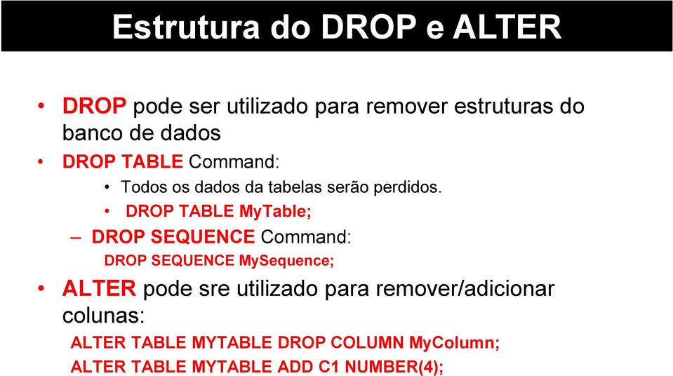 DROP TABLE MyTable; DROP SEQUENCE Command: DROP SEQUENCE MySequence; ALTER pode sre