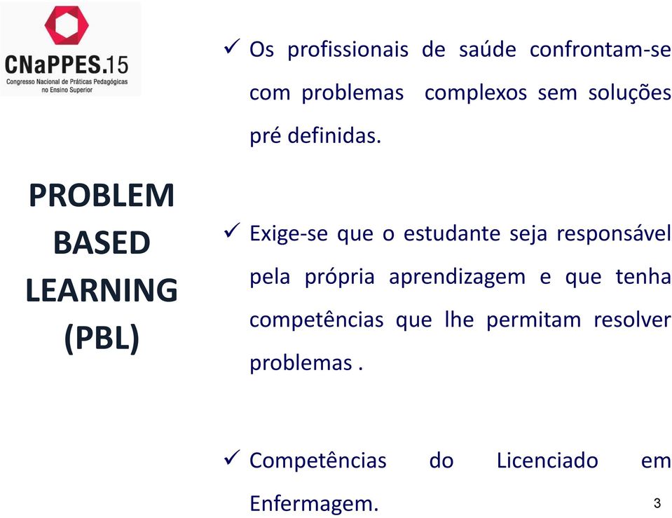 PROBLEM BASED LEARNING (PBL) Exige-se que o estudante seja responsável
