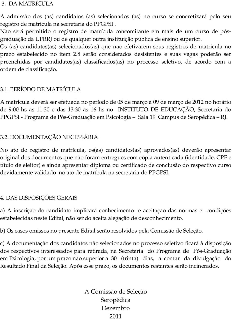 Os (as) candidatos(as) selecionados(as) que não efetivarem seus registros de matrícula no prazo estabelecido no item 2.