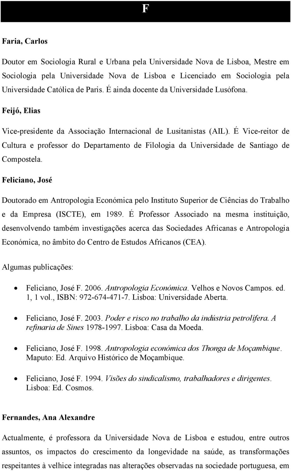 É Vice-reitor de Cultura e professor do Departamento de Filologia da Universidade de Santiago de Compostela.