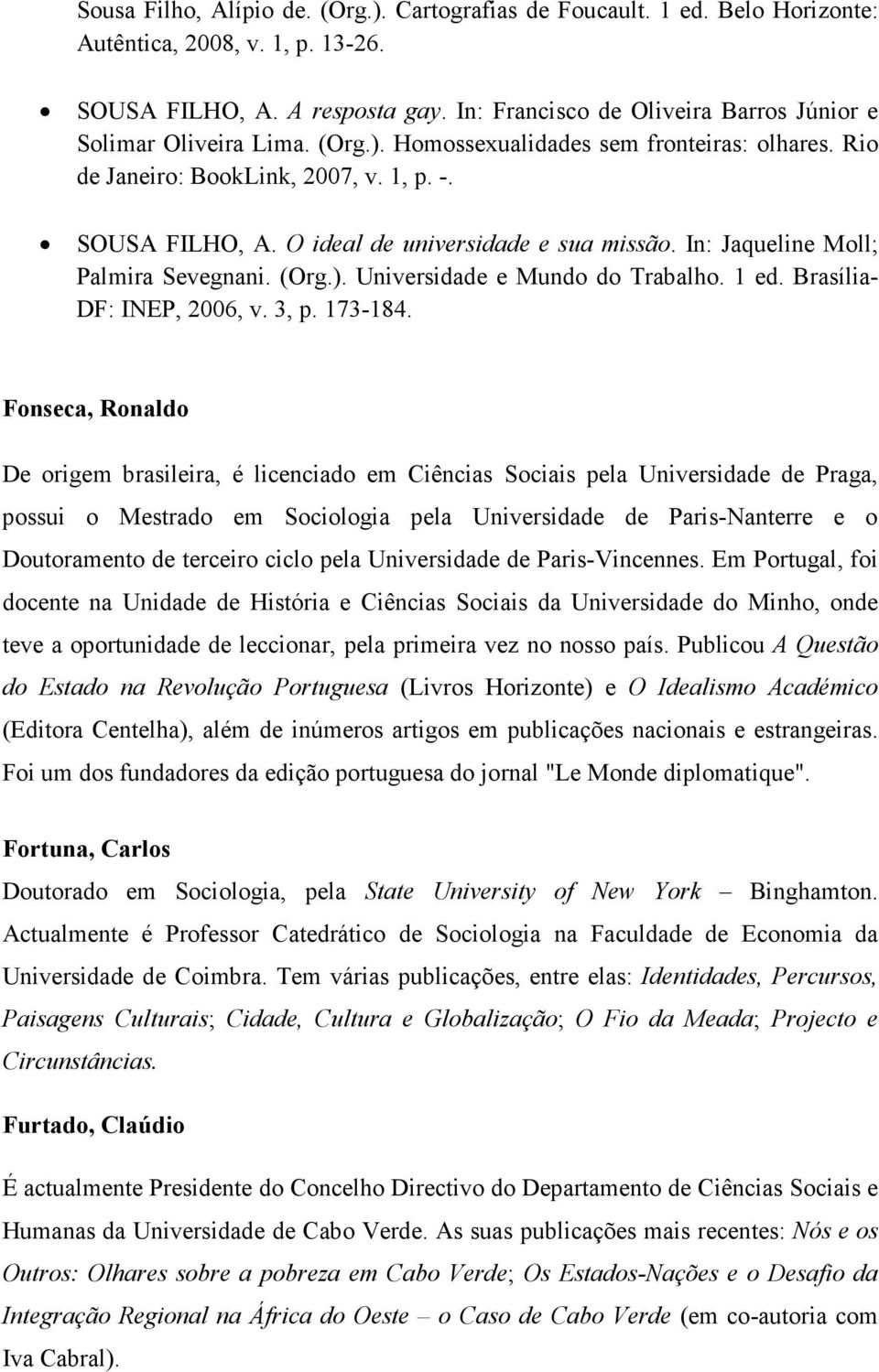 O ideal de universidade e sua missão. In: Jaqueline Moll; Palmira Sevegnani. (Org.). Universidade e Mundo do Trabalho. 1 ed. Brasília- DF: INEP, 2006, v. 3, p. 173-184.