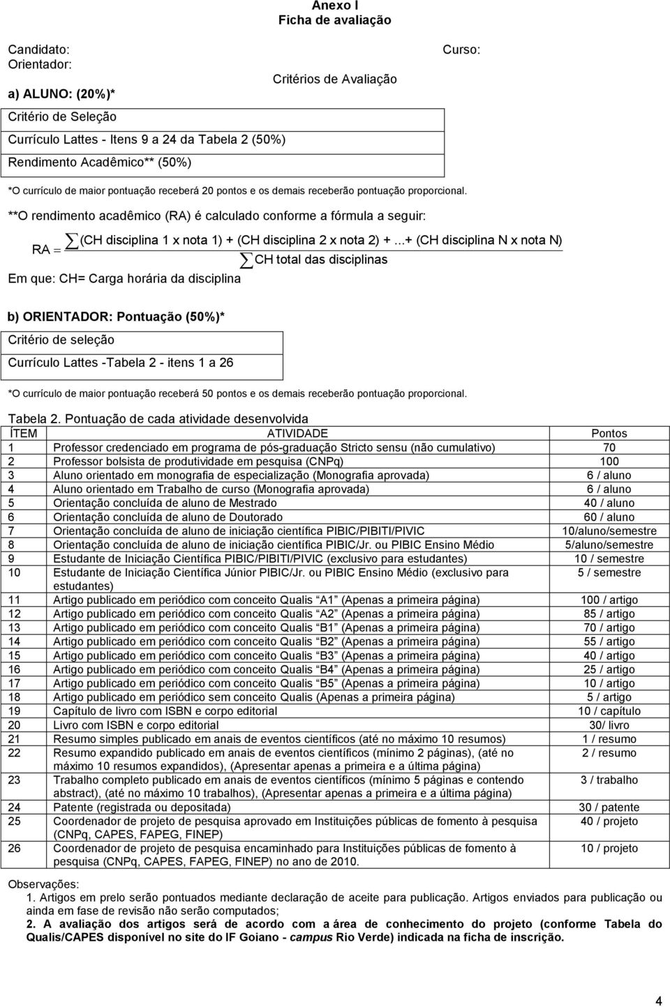 **O rendimento acadêmico (RA) é calculado conforme a fórmula a seguir: (CH disciplina 1 x nota 1) + (CH disciplina 2 x nota 2) +.