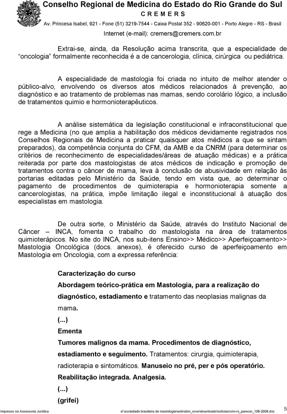 mamas, sendo corolário lógico, a inclusão de tratamentos quimio e hormonioterapêuticos.