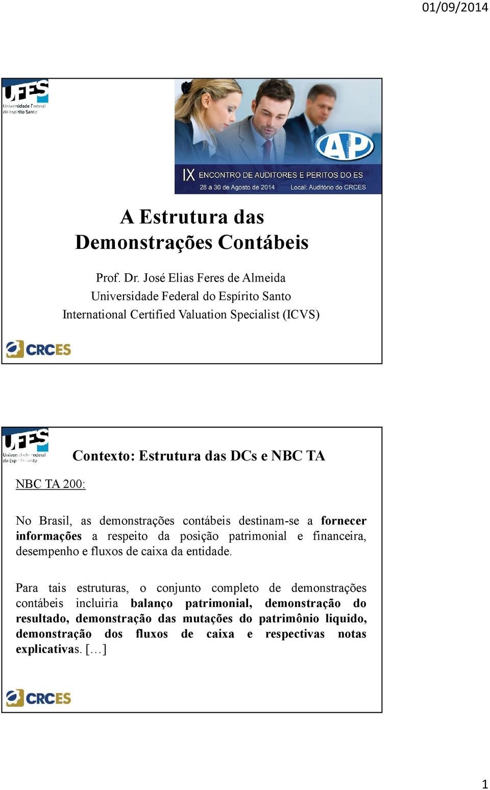 DCs e NBC TA No Brasil, as demonstrações contábeis destinam-se a fornecer informações a respeito da posição patrimonial e financeira, desempenho e fluxos de