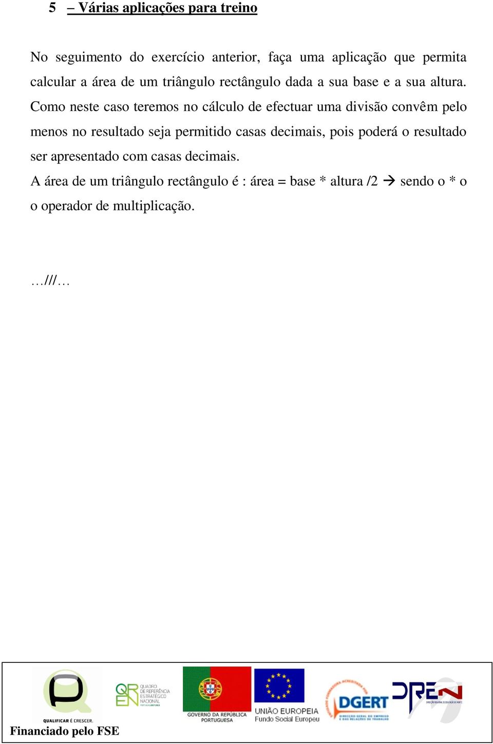 Como neste caso teremos no cálculo de efectuar uma divisão convêm pelo menos no resultado seja permitido casas