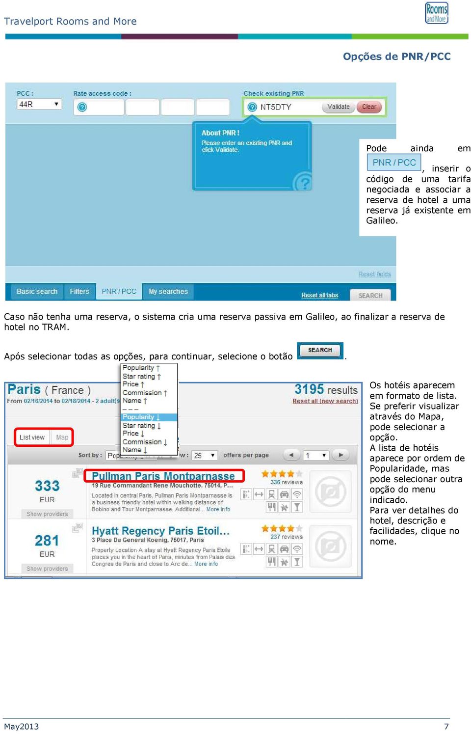 Após selecionar todas as opções, para continuar, selecione o botão. Os hotéis aparecem em formato de lista.