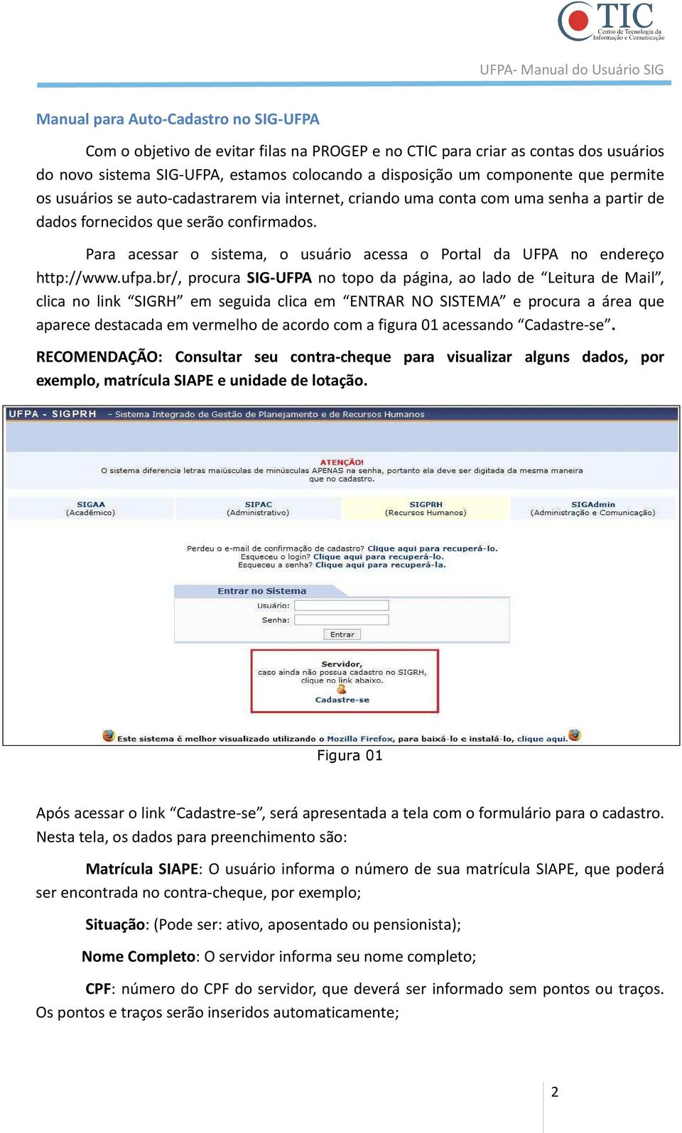 Para acessar o sistema, o usuário acessa o Portal da UFPA no endereço http://www.ufpa.