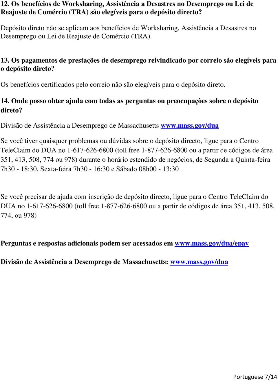 Os pagamentos de prestações de desemprego reivindicado por correio são elegíveis para o depósito direto? Os benefícios certificados pelo correio não são elegíveis para o depósito direto. 14.