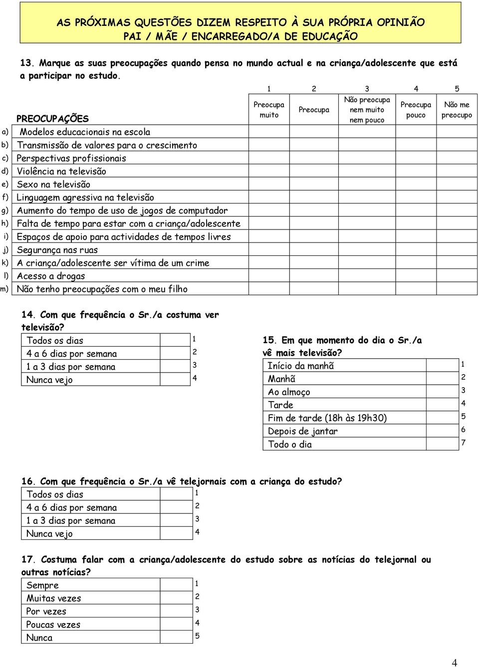 PREOCUPAÇÕES a) Modelos educacionais na escola b) Transmissão de valores para o crescimento c) Perspectivas profissionais d) Violência na televisão e) Sexo na televisão f) Linguagem agressiva na