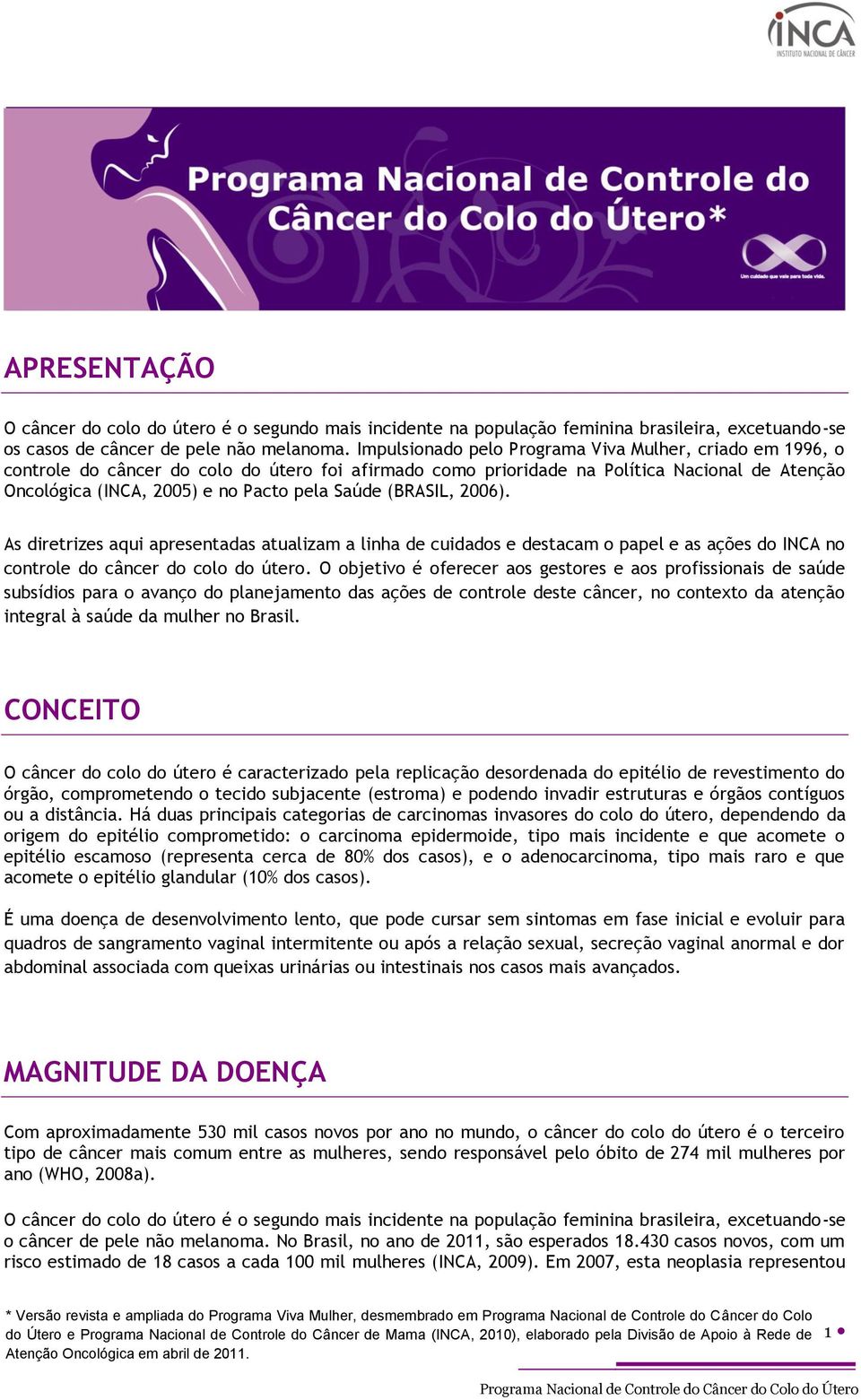 Saúde (BRASIL, 2006). As diretrizes aqui apresentadas atualizam a linha de cuidados e destacam o papel e as ações do INCA no controle do câncer do colo do útero.
