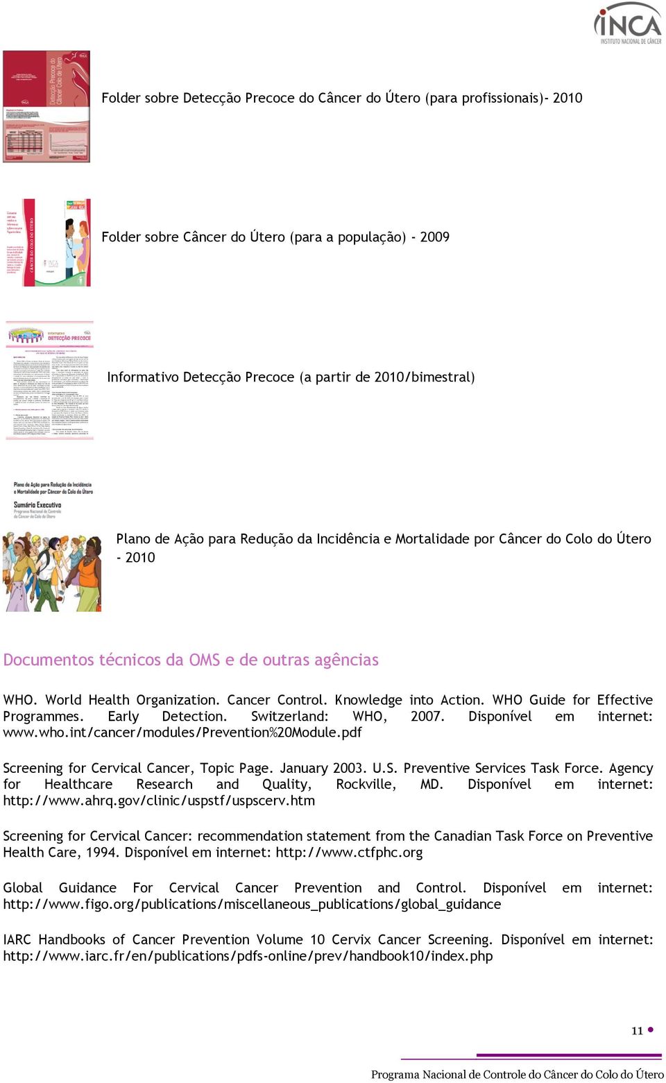WHO Guide for Effective Programmes. Early Detection. Switzerland: WHO, 2007. Disponível em internet: www.who.int/cancer/modules/prevention%20module.pdf Screening for Cervical Cancer, Topic Page.