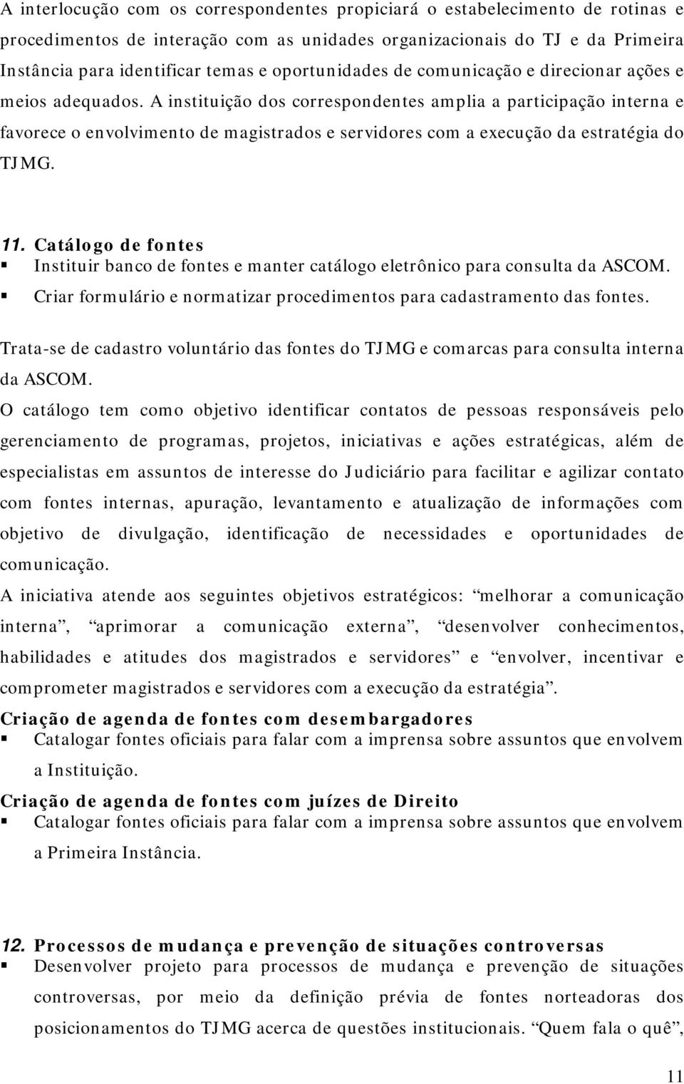 A instituição dos correspondentes amplia a participação interna e favorece o envolvimento de magistrados e servidores com a execução da estratégia do TJMG. 11.