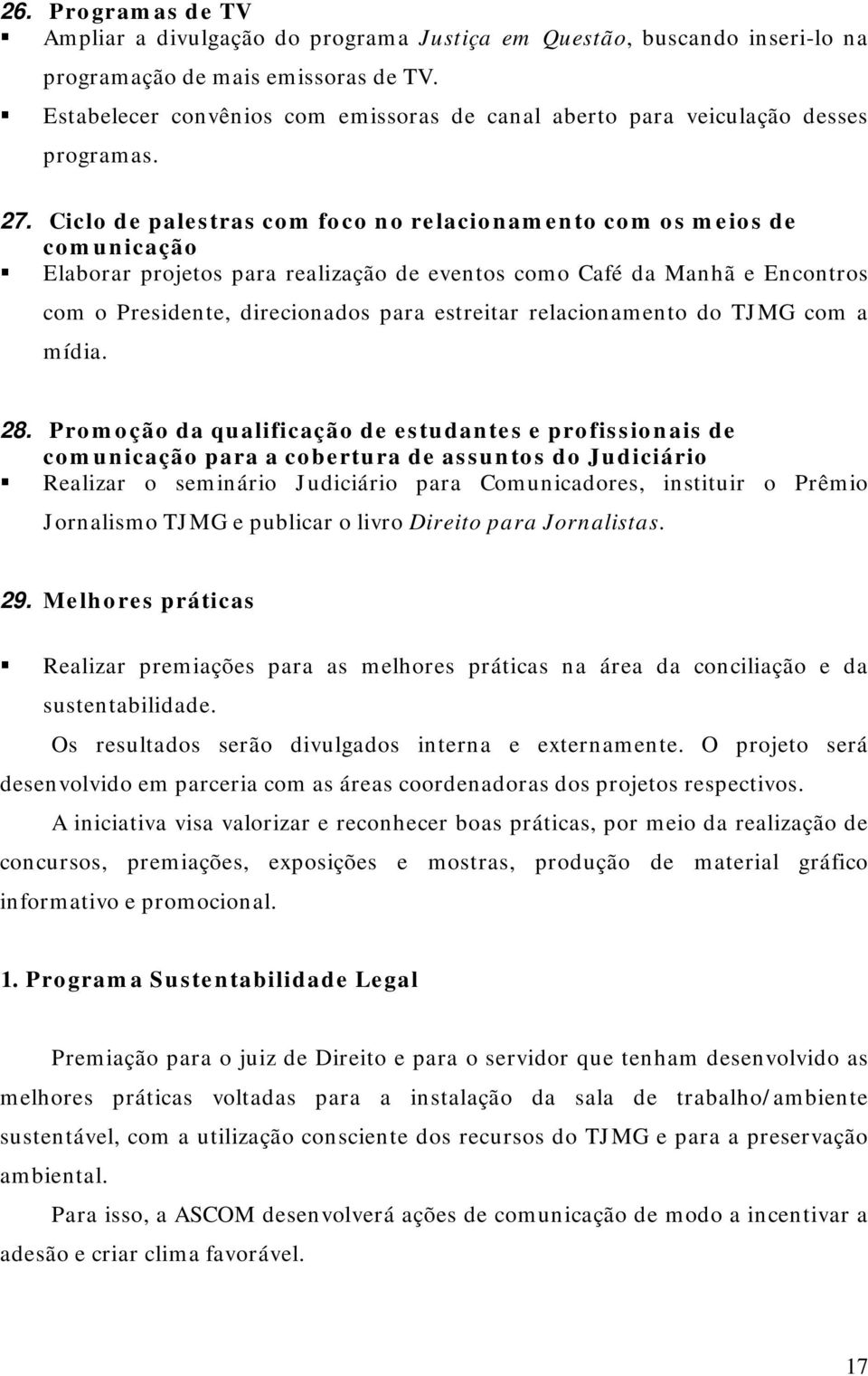 Ciclo de palestras com foco no relacionamento com os meios de comunicação Elaborar projetos para realização de eventos como Café da Manhã e Encontros com o Presidente, direcionados para estreitar