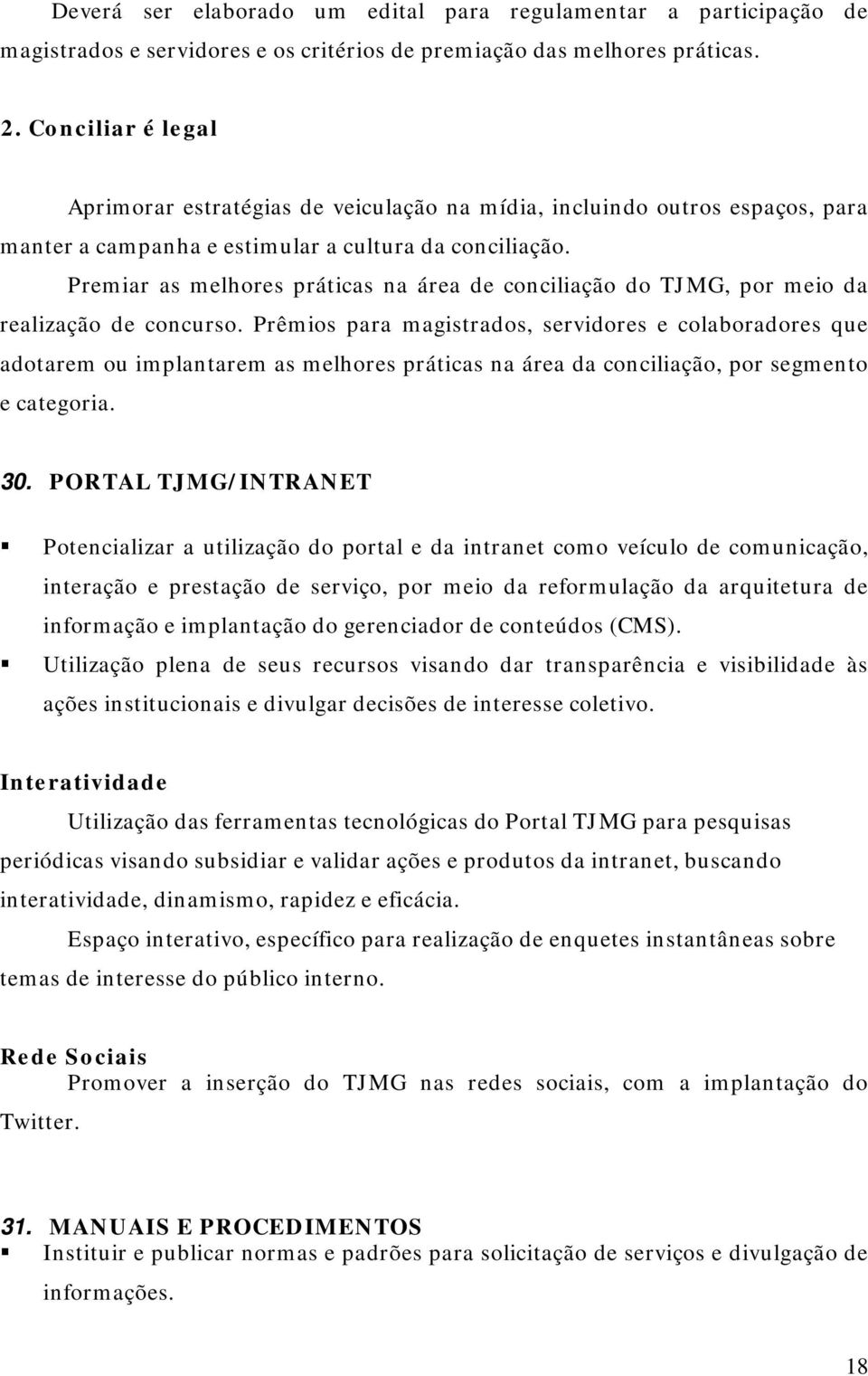 Premiar as melhores práticas na área de conciliação do TJMG, por meio da realização de concurso.