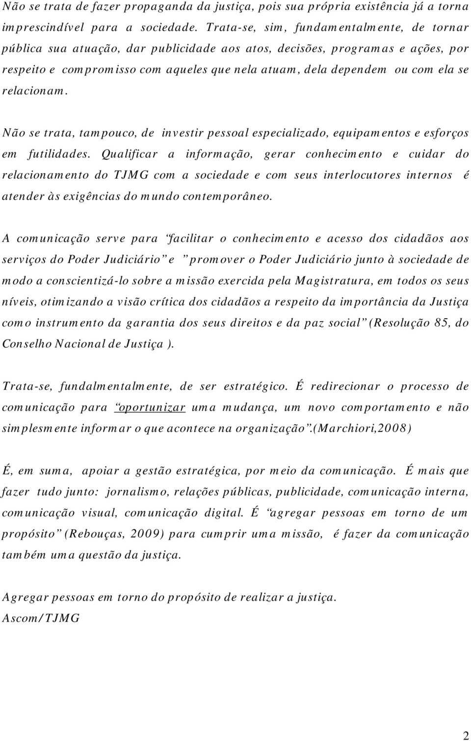 se relacionam. Não se trata, tampouco, de investir pessoal especializado, equipamentos e esforços em futilidades.