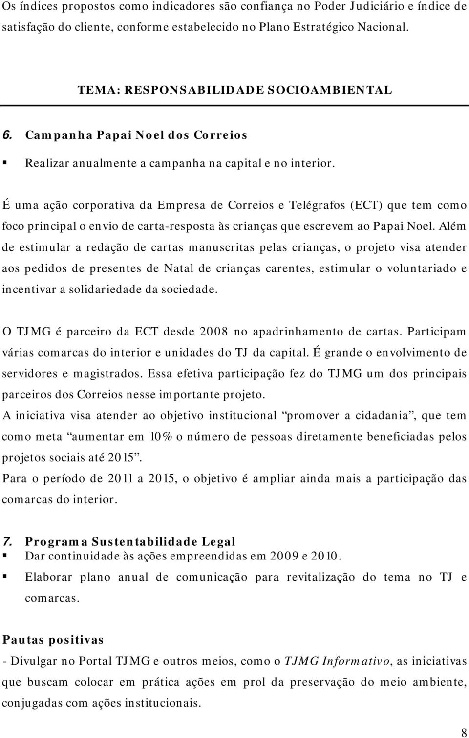 É uma ação corporativa da Empresa de Correios e Telégrafos (ECT) que tem como foco principal o envio de carta-resposta às crianças que escrevem ao Papai Noel.