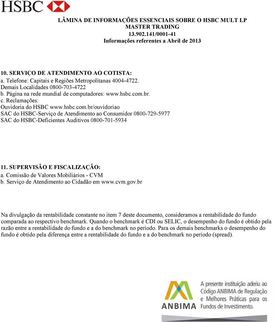 Comissão de Valores Mobiliários - CVM b. Serviço de Atendimento ao Cidadão em www.cvm.gov.