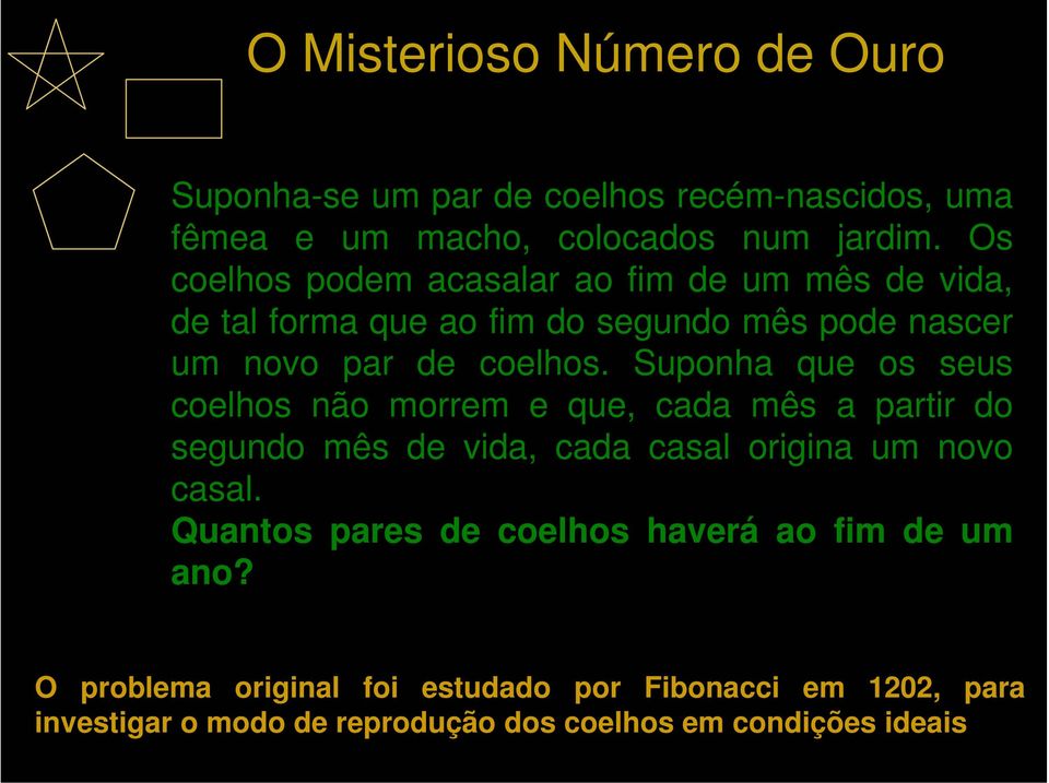 Suponha que os seus coelhos não morrem e que, cada mês a partir do segundo mês de vida, cada casal origina um novo casal.