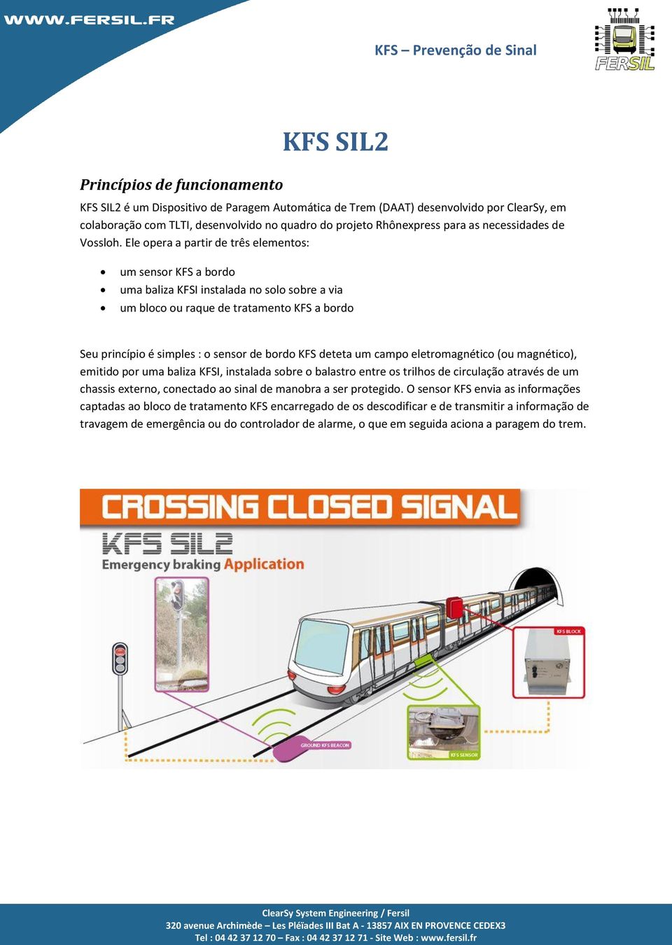Ele opera a partir de três elementos: um sensor KFS a bordo uma baliza KFSI instalada no solo sobre a via um bloco ou raque de tratamento KFS a bordo Seu princípio é simples : o sensor de bordo KFS