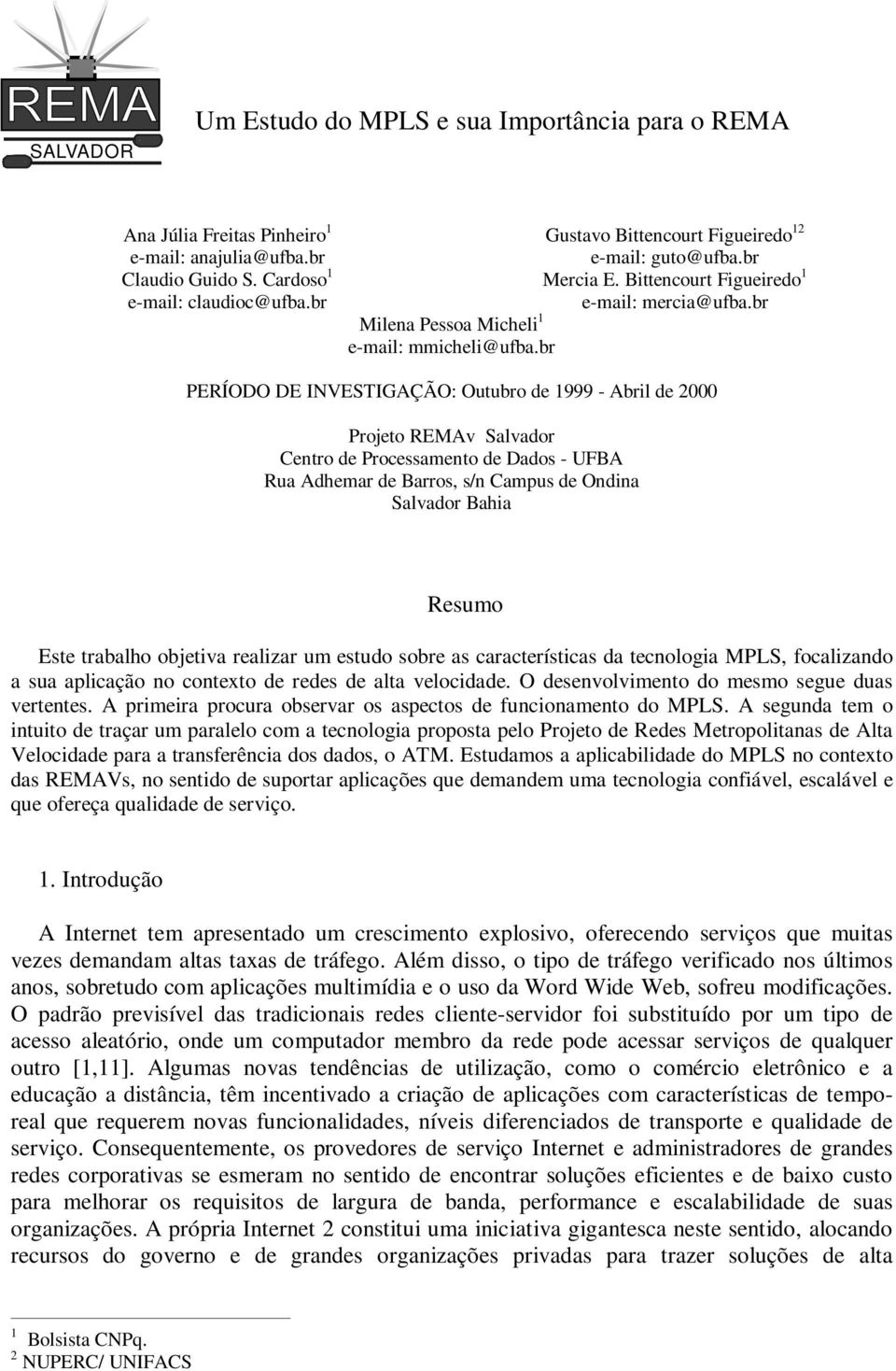 br PERÍODO DE INVESTIGAÇÃO: Outubro de 1999 - Abril de 2000 Projeto REMAv Salvador Centro de Processamento de Dados - UFBA Rua Adhemar de Barros, s/n Campus de Ondina Salvador Bahia Resumo Este