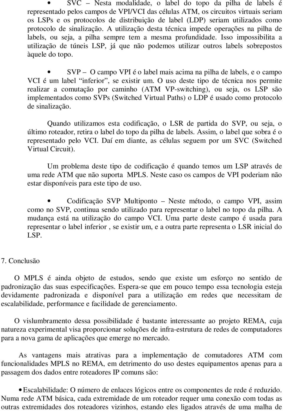 Isso impossibilita a utilização de túneis LSP, já que não podemos utilizar outros labels sobrepostos àquele do topo.