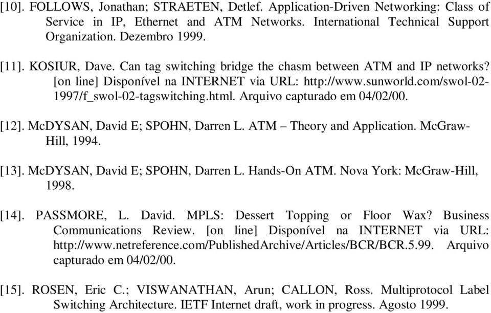 Arquivo capturado em 04/02/00. [12]. McDYSAN, David E; SPOHN, Darren L. ATM Theory and Application. McGraw- Hill, 1994. [13]. McDYSAN, David E; SPOHN, Darren L. Hands-On ATM.