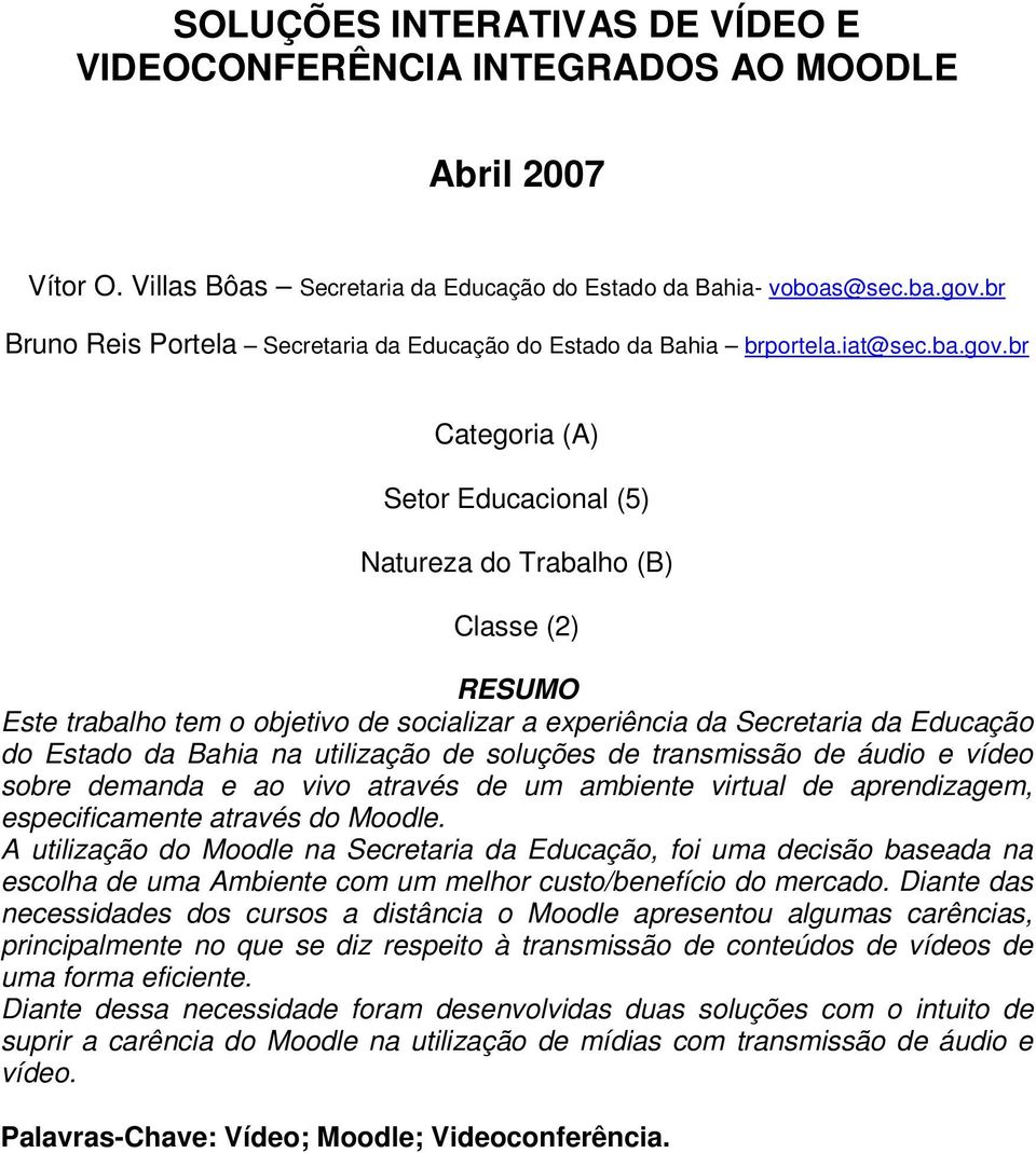 br Categoria (A) Setor Educacional (5) Natureza do Trabalho (B) Classe (2) RESUMO Este trabalho tem o objetivo de socializar a experiência da Secretaria da Educação do Estado da Bahia na utilização