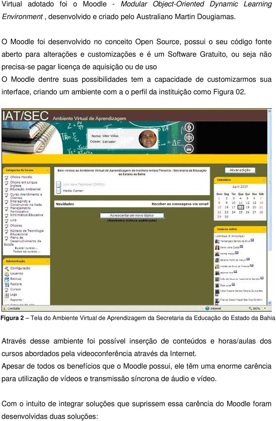 uso O Moodle dentre suas possibilidades tem a capacidade de customizarmos sua interface, criando um ambiente com a o perfil da instituição como Figura 02.