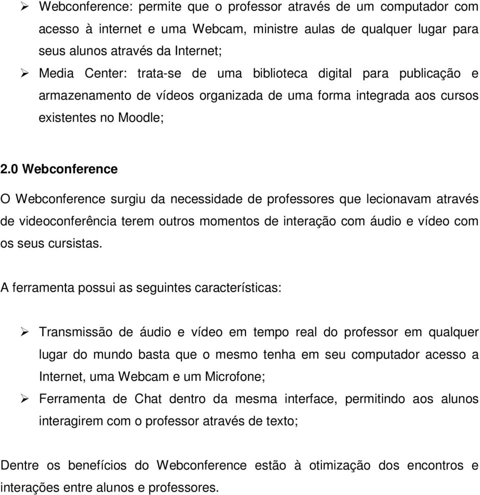 0 Webconference O Webconference surgiu da necessidade de professores que lecionavam através de videoconferência terem outros momentos de interação com áudio e vídeo com os seus cursistas.