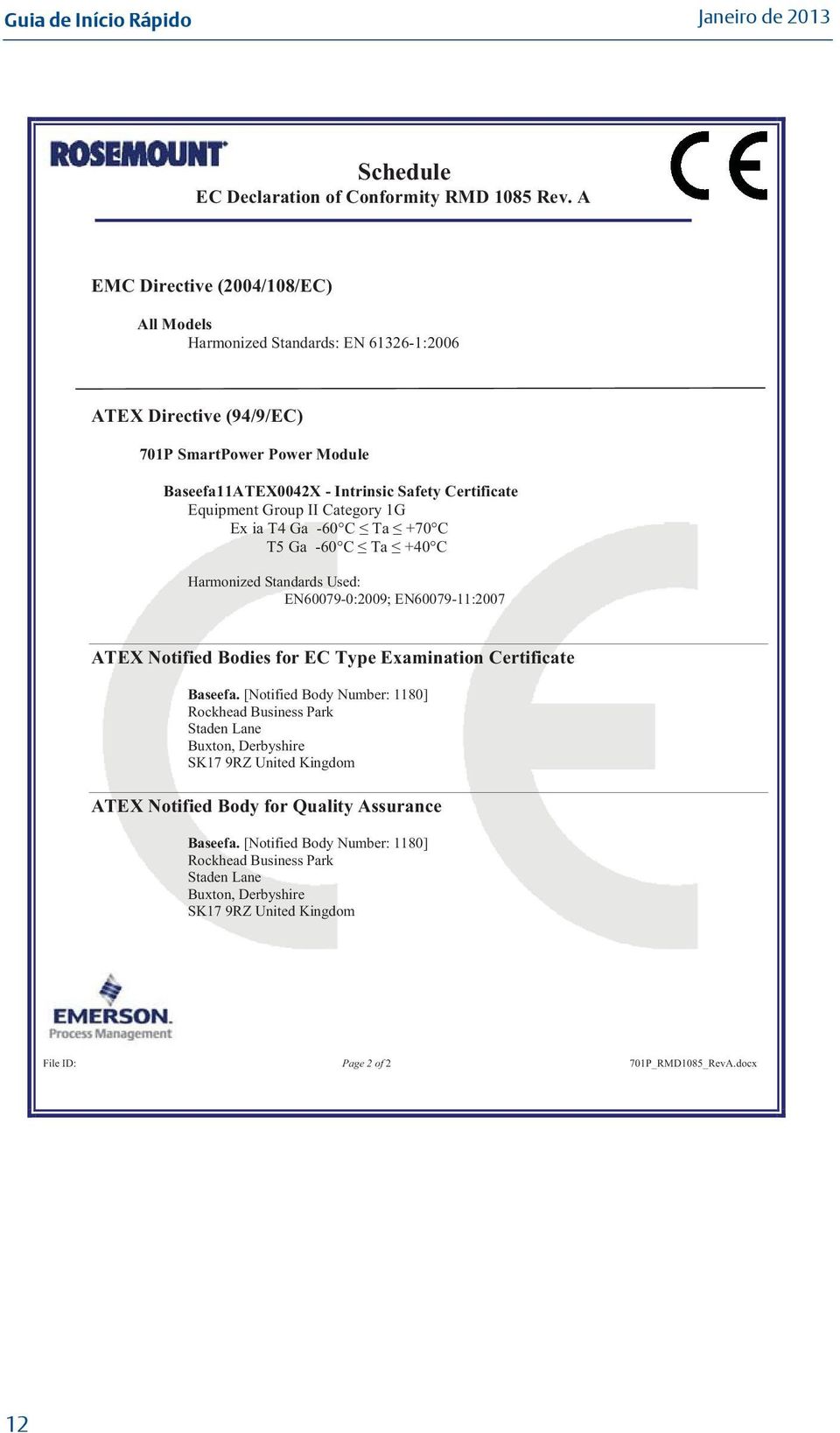Equipment Group II Category 1G Ex ia T4 Ga -60 C Ta +70 C T5 Ga -60 C Ta +40 C Harmonized Standards Used: EN60079-0:2009; EN60079-11:2007 ATEX Notified Bodies for EC Type Examination