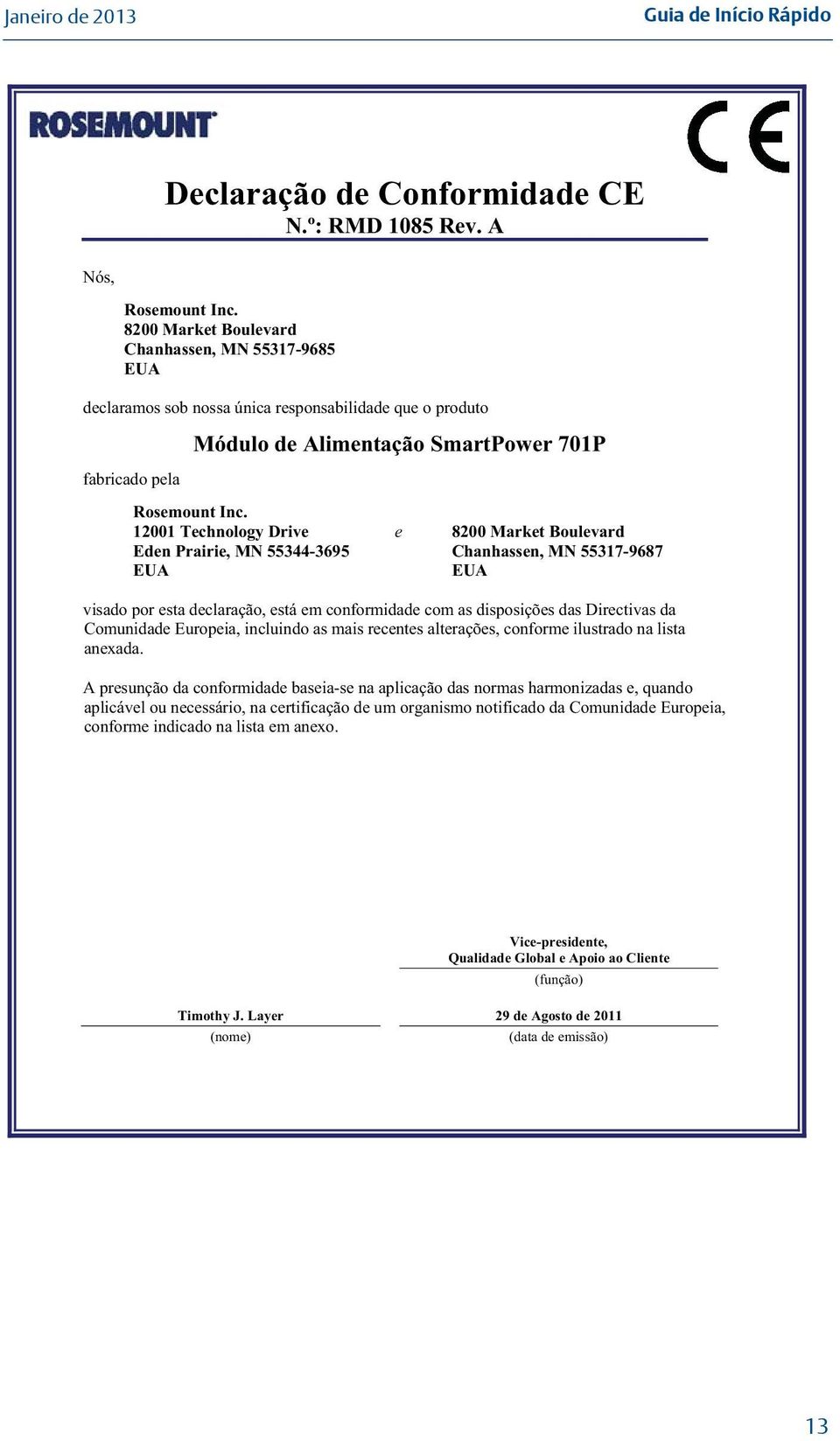 12001 Technology Drive e 8200 Market Boulevard Eden Prairie, MN 55344-3695 Chanhassen, MN 55317-9687 EUA EUA visado por esta declaração, está em conformidade com as disposições das Directivas da