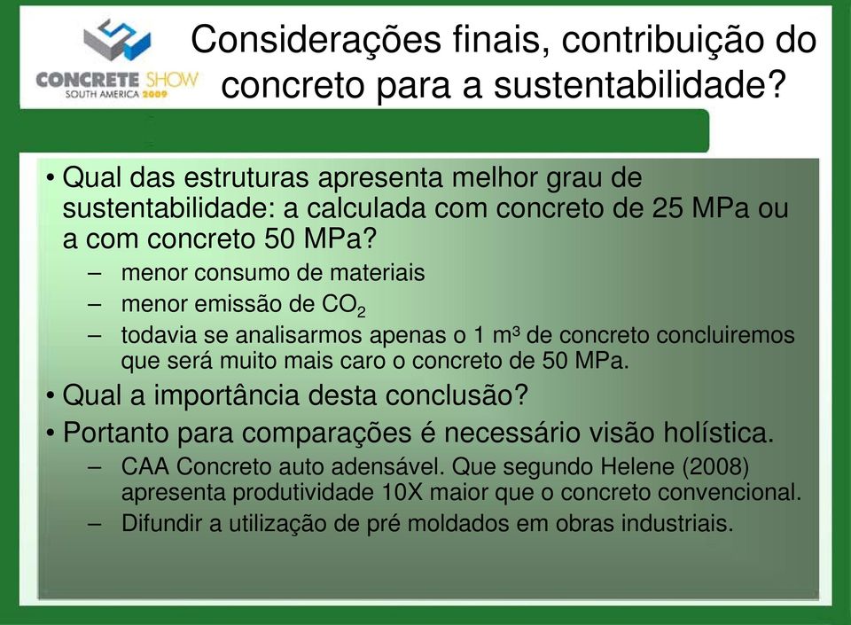 menor consumo de materiais menor emissão de CO 2 todavia se analisarmos apenas o 1 m³ de concreto concluiremos que será muito mais caro o concreto de 50