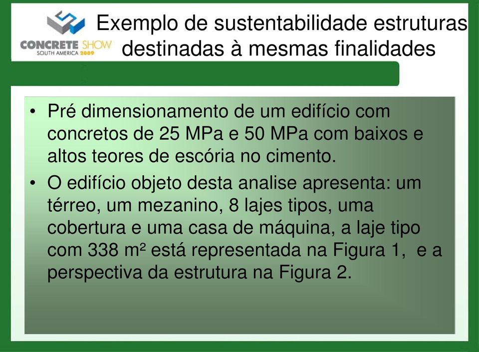 O edifício objeto desta analise apresenta: um térreo, um mezanino, 8 lajes tipos, uma cobertura e