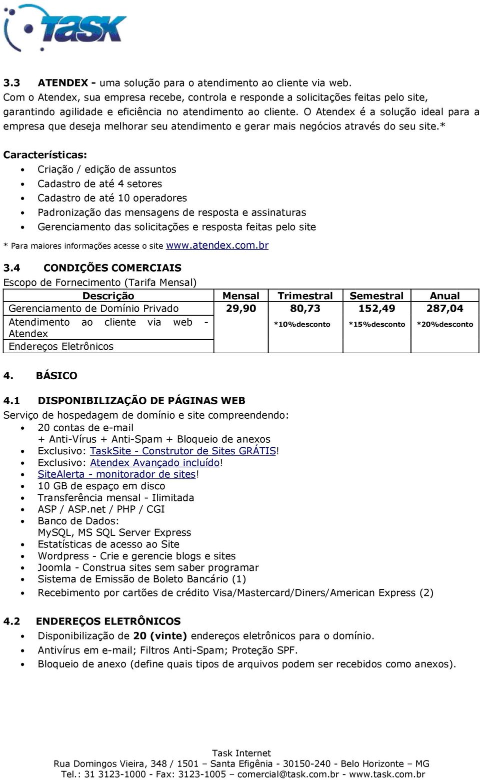 1 DISPONIBILIZAÇÃO DE PÁGINAS WEB 20 contas de e-mail + Anti-Vírus + Anti-Spam + Bloqueio de anexos Exclusivo: TaskSite - Construtor de Sites GRÁTIS!