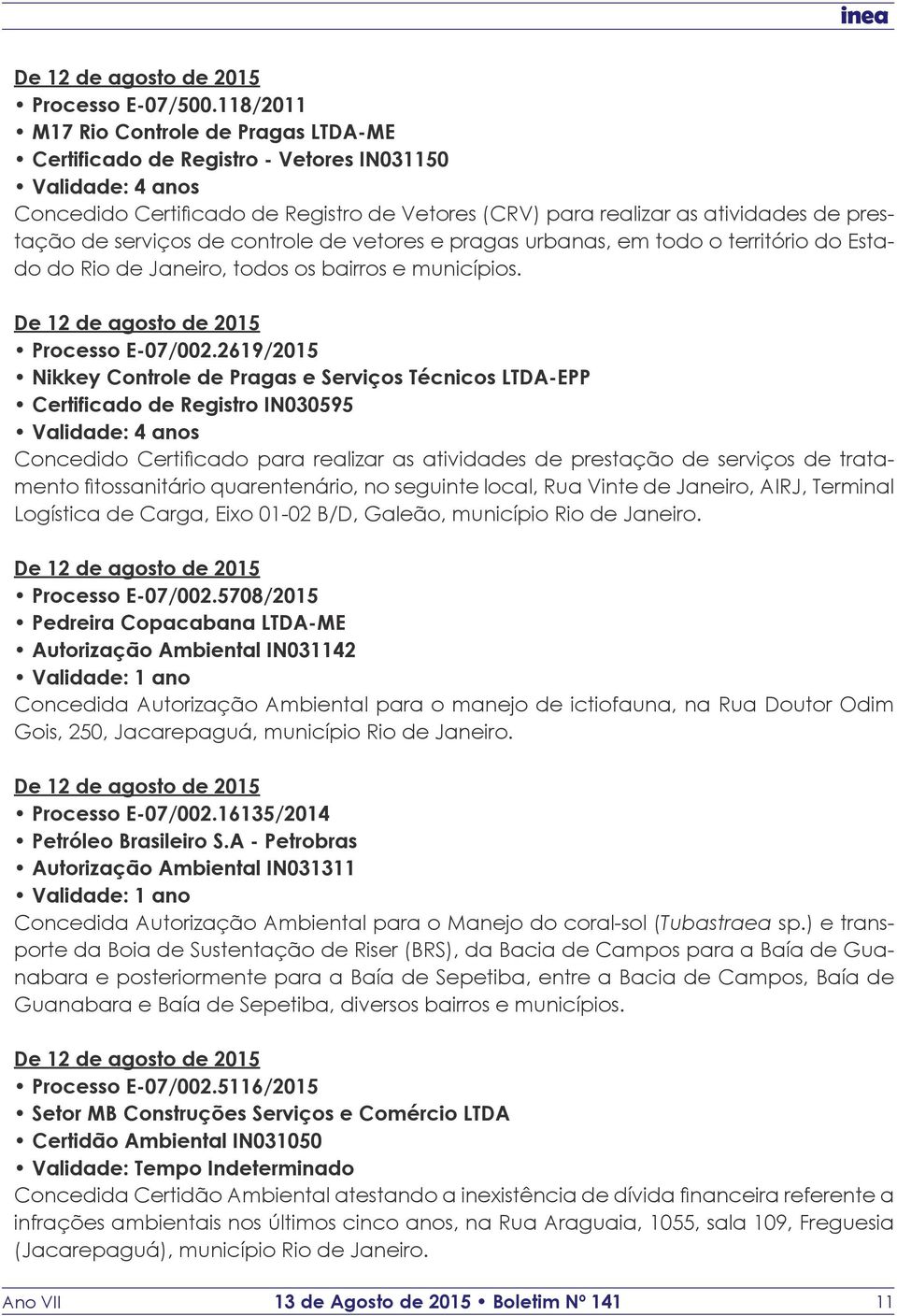 fitossanitário quarentenário, no seguinte local, Rua Vinte de Janeiro, AIRJ, Terminal Logística de Carga, Eixo 01-02 B/D, Galeão, município Rio de Janeiro. Processo E-07/002.