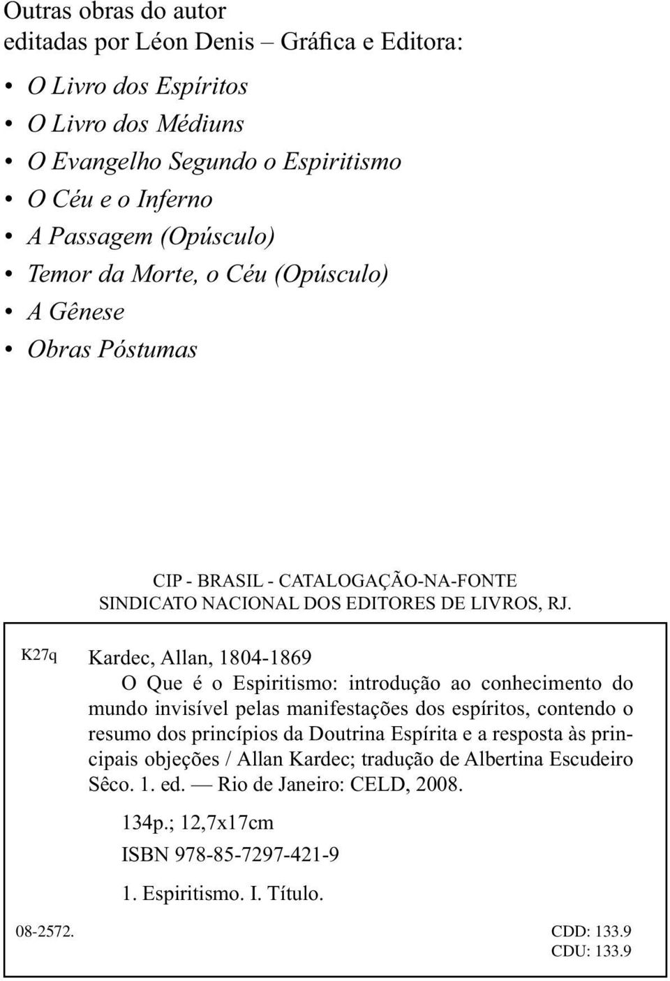K27q Kardec, Allan, 1804-1869 O Que é o Espiritismo: introdução ao conhecimento do mundo invisível pelas manifestações dos espíritos, contendo o resumo dos princípios da Doutrina