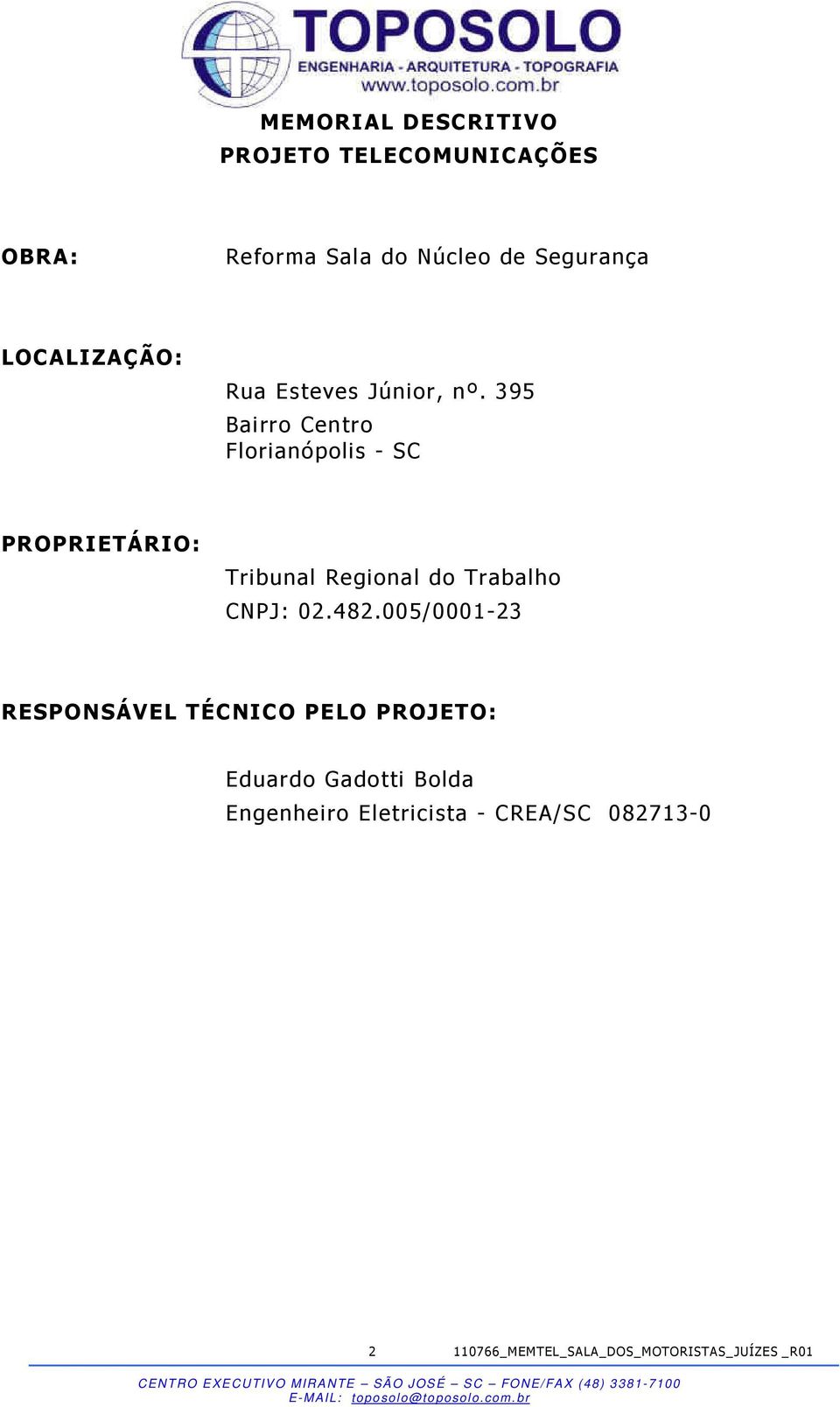 395 Bairro Centro Florianópolis - SC PROPRIETÁRIO: Tribunal Regional do Trabalho CNPJ: 02.482.
