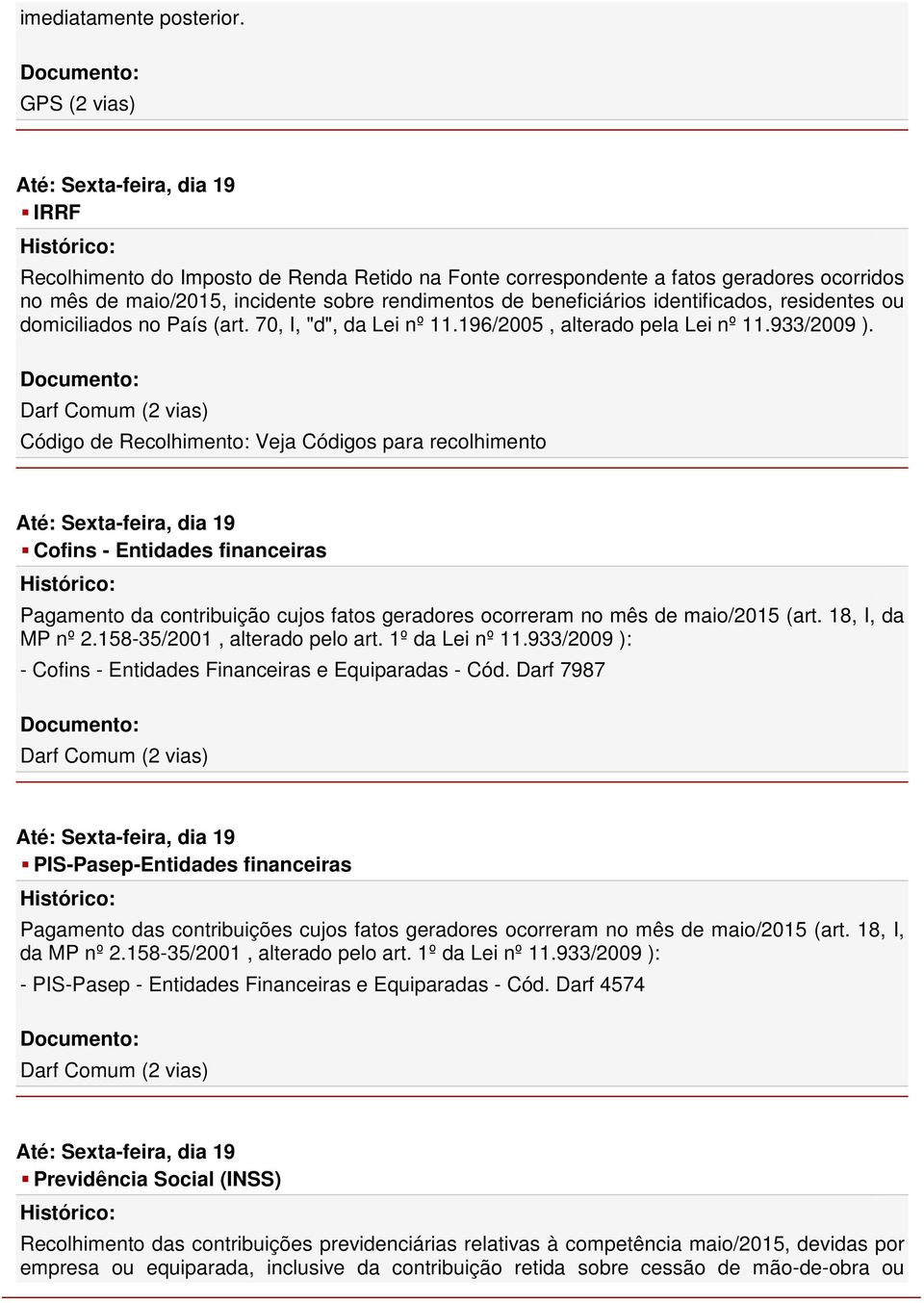 beneficiários identificados, residentes ou domiciliados no País (art. 70, I, "d", da Lei nº 11.196/2005, alterado pela Lei nº 11.933/2009 ).