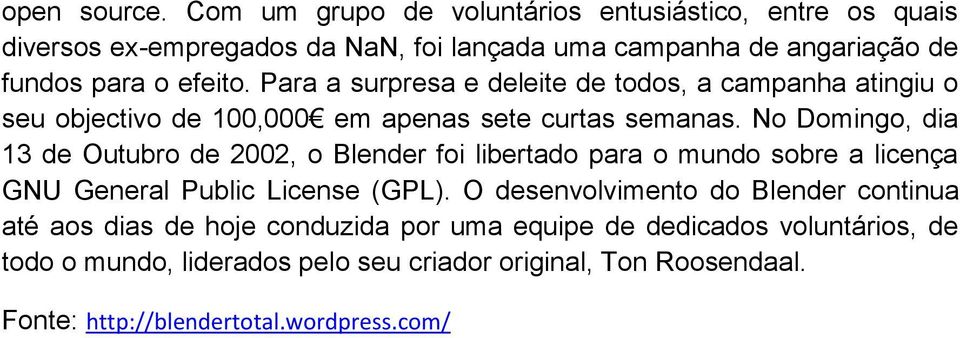 Para a surpresa e deleite de todos, a campanha atingiu o seu objectivo de 100,000 em apenas sete curtas semanas.