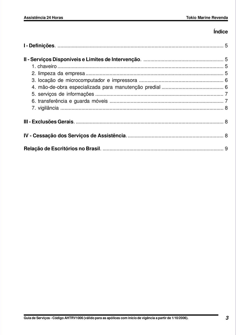 transferência e guarda móveis... 7 7. vigilância... 8 III - Exclusões Gerais.... 8 IV - Cessação dos Serviços de Assistência.