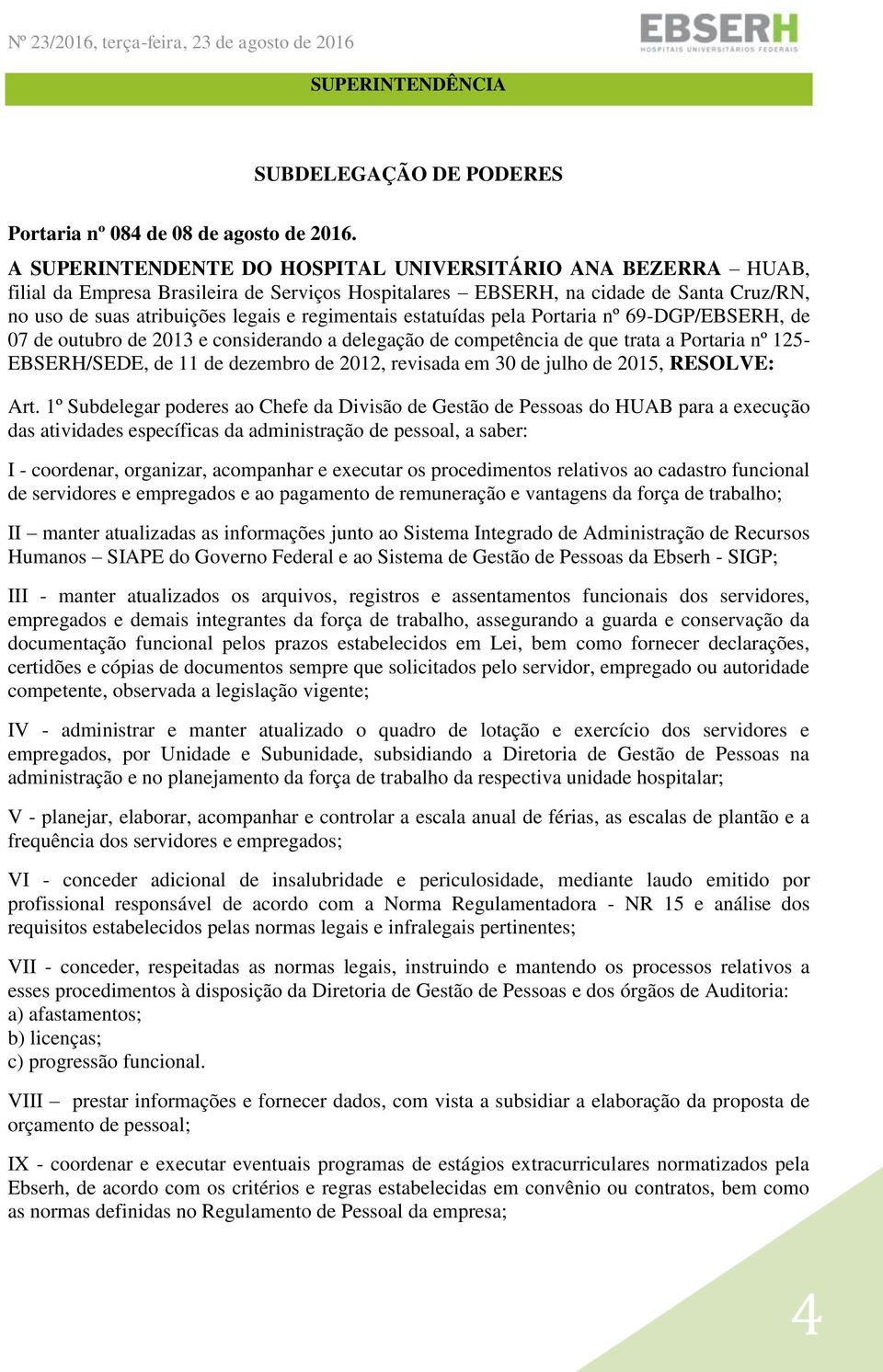 estatuídas pela Portaria nº 69-DGP/EBSERH, de 07 de outubro de 2013 e considerando a delegação de competência de que trata a Portaria nº 125- EBSERH/SEDE, de 11 de dezembro de 2012, revisada em 30 de