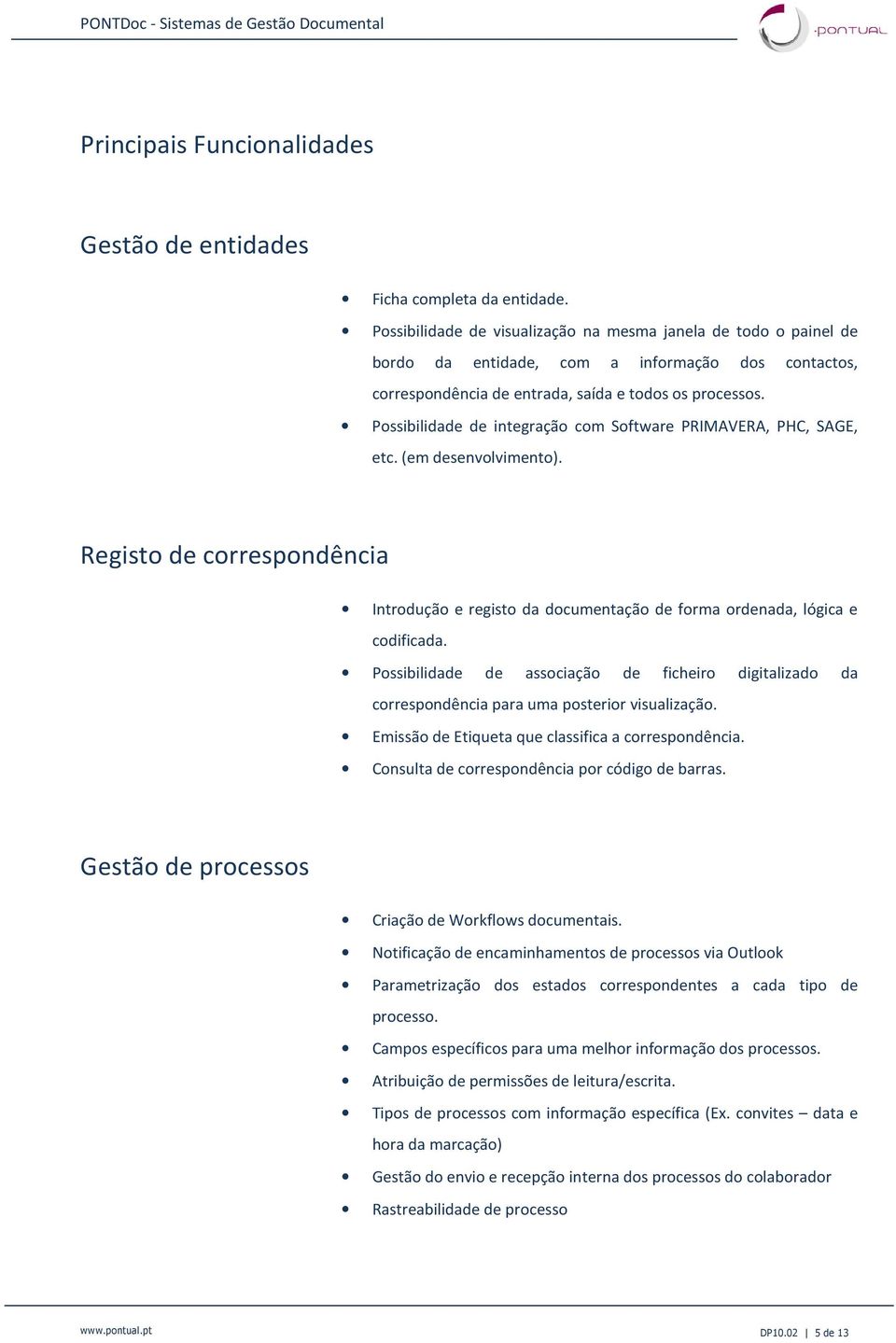 Possibilidade de integração com Software PRIMAVERA, PHC, SAGE, etc. (em desenvolvimento). Registo de correspondência Introdução e registo da documentação de forma ordenada, lógica e codificada.