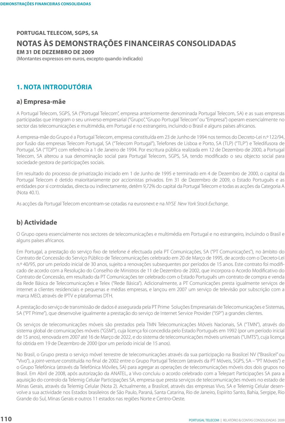 empresarial ( Grupo, Grupo Portugal Telecom ou Empresa ) operam essencialmente no sector das telecomunicações e multimédia, em Portugal e no estrangeiro, incluindo o Brasil e alguns países africanos.