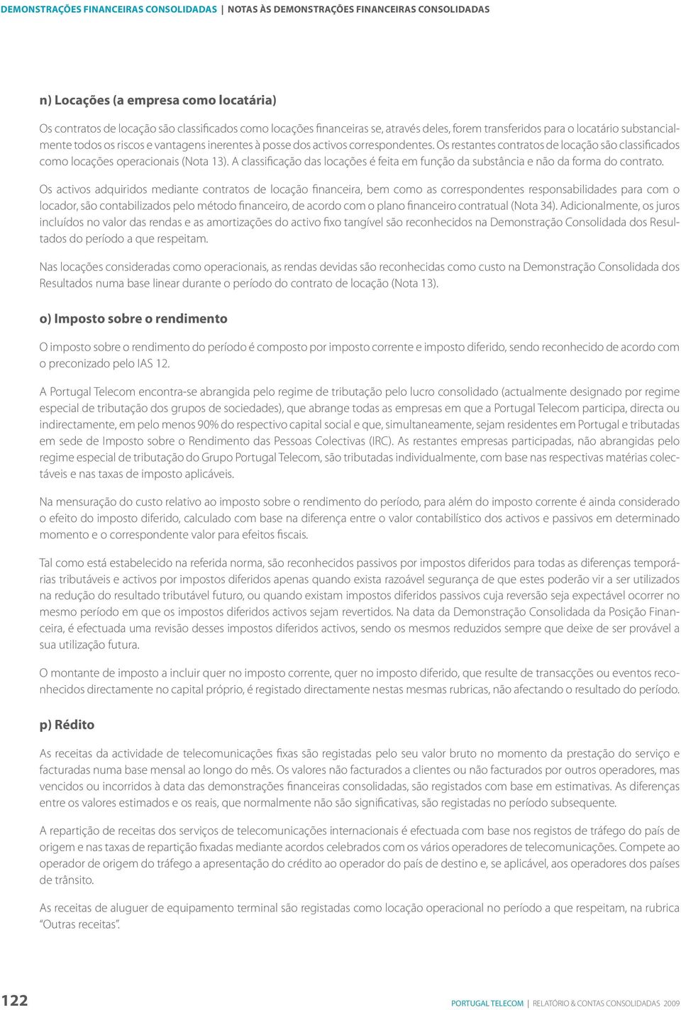 Os restantes contratos de locação são classificados como locações operacionais (Nota 13). A classificação das locações é feita em função da substância e não da forma do contrato.