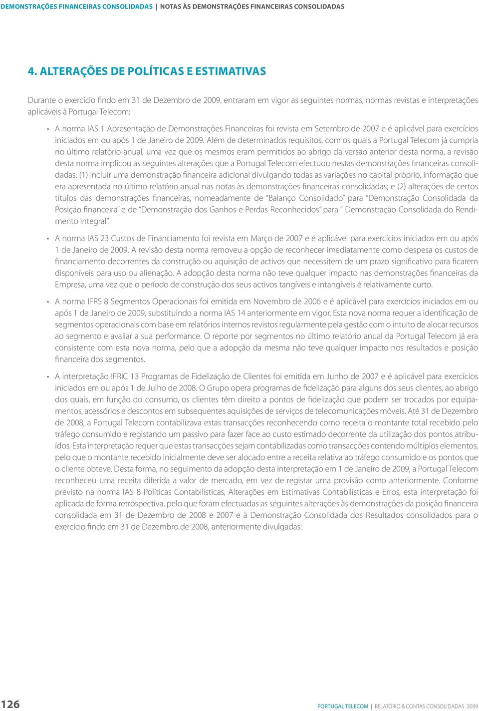 norma IAS 1 Apresentação de Demonstrações Financeiras foi revista em Setembro de 2007 e é aplicável para exercícios iniciados em ou após 1 de Janeiro de 2009.