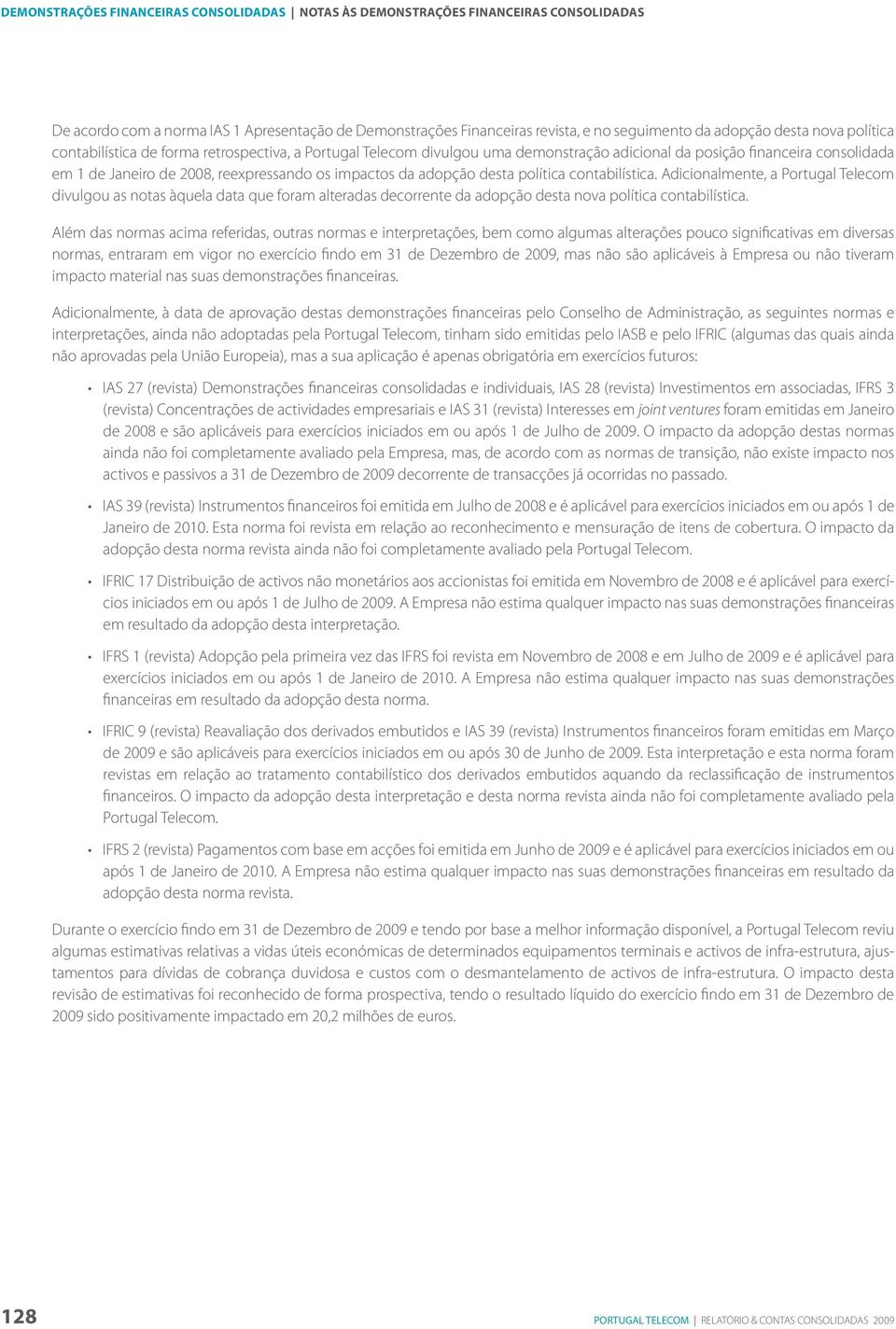 adopção desta política contabilística. Adicionalmente, a Portugal Telecom divulgou as notas àquela data que foram alteradas decorrente da adopção desta nova política contabilística.